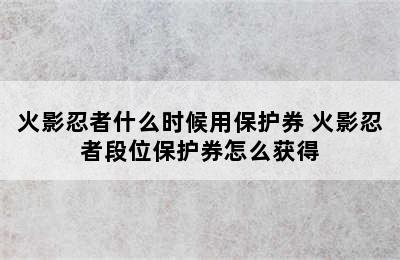 火影忍者什么时候用保护券 火影忍者段位保护券怎么获得